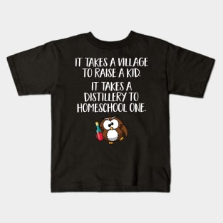 Funny Home School Gift - It takes a village to raise a kid, it takes a distillery to homeschool one Kids T-Shirt